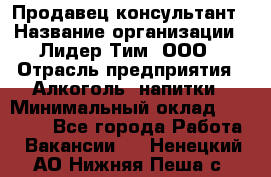 Продавец-консультант › Название организации ­ Лидер Тим, ООО › Отрасль предприятия ­ Алкоголь, напитки › Минимальный оклад ­ 20 000 - Все города Работа » Вакансии   . Ненецкий АО,Нижняя Пеша с.